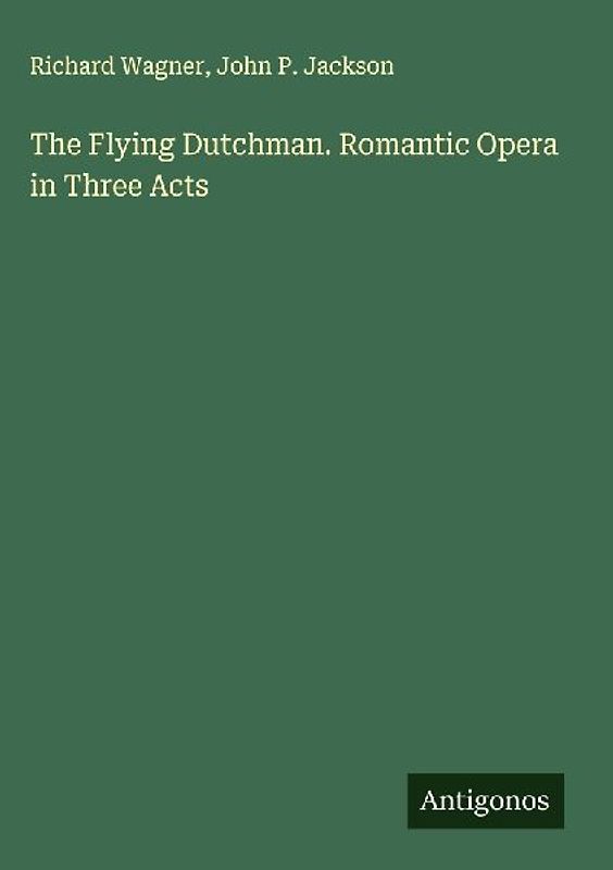 The Flying Dutchman. Romantic Opera in Three Acts