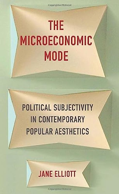 The Microeconomic Mode: Political Subjectivity in Contemporary Popular Aesthetics