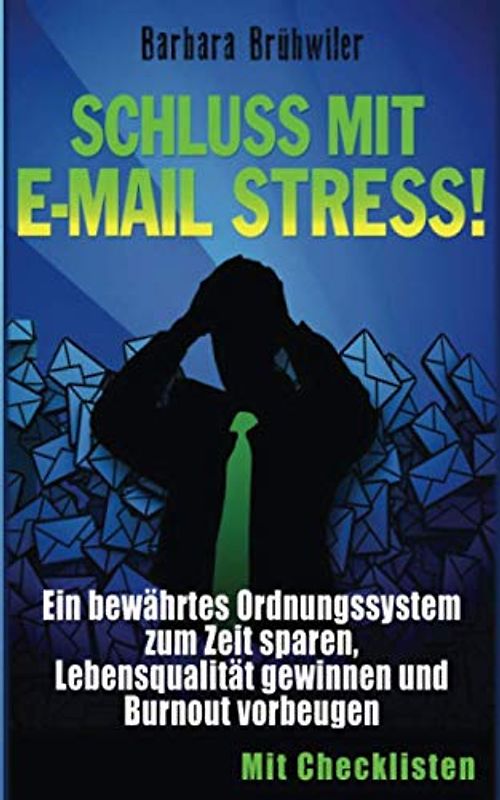 Schluss mit E-Mail Stress!: Ein bewährtes Ordnungssystem zum Zeit sparen, Lebensqualität gewinnen und Burnout vorbeugen