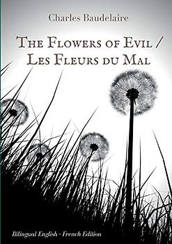 The Flowers of Evil / Les Fleurs du Mal : English - French Bilingual Edition: The famous volume of French poetry by Charles Baudelaire in two languages