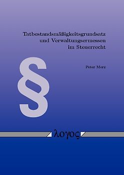 Tatbestandsmäßigkeitsgrundsatz und Verwaltungsermessen im Steuerrecht