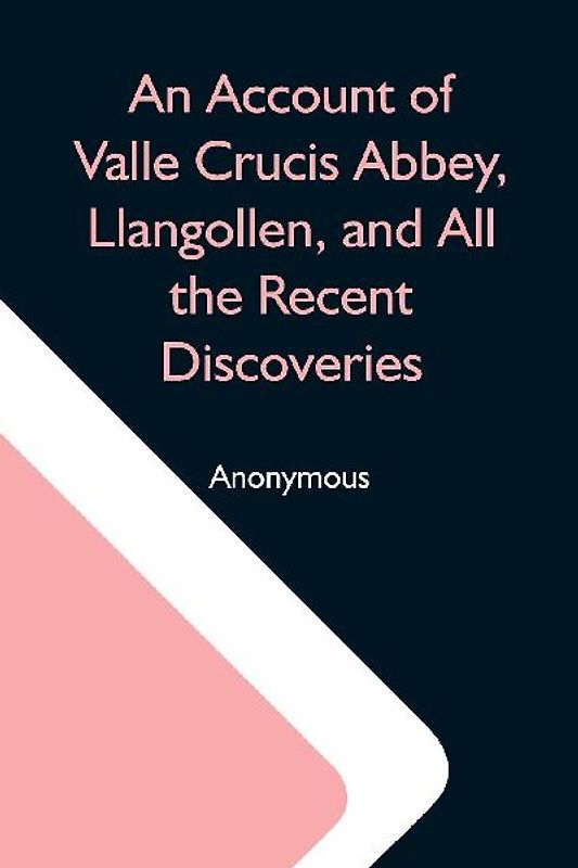 An Account Of Valle Crucis Abbey, Llangollen, And All The Recent Discoveries