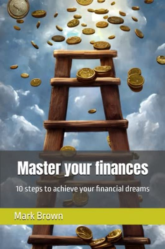 Master your finances: 10 steps to achieve your financial dreams