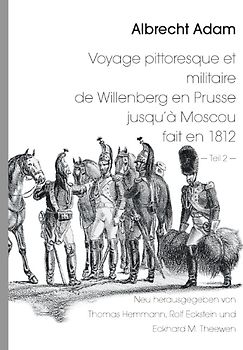 Albrecht Adam - Voyage pittoresque et militaire de Willenberg en Prusse jusqu’à Moscou fait en 1812 - Teil 2 -