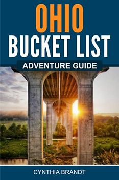 Ohio Bucket List Adventure Guide: Explore 100 Offbeat Destinations You Must Visit!