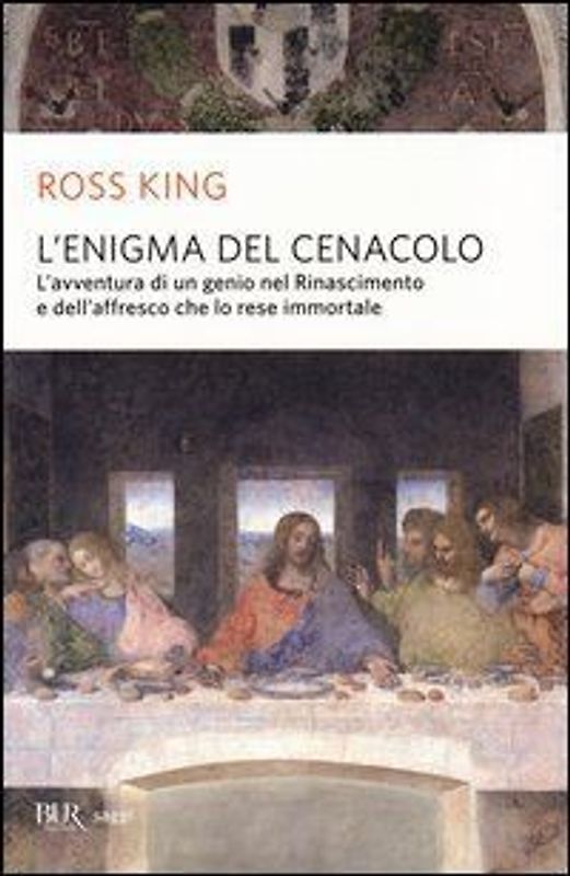 L' enigma del Cenacolo. L'avventura di un genio nel Rinascimento e dell'affresco che lo rese immortale