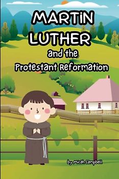 Martin Luther and the Protestant Reformation: A Church History For Children Book: Book I