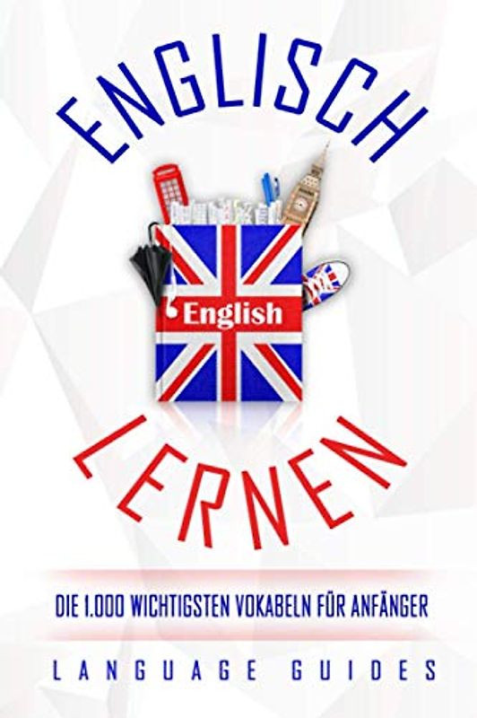 Englisch lernen: die 1.000 wichtigsten Vokabeln für Anfänger (Bonus: zahlreiche Übungen inkl. Lösungen) (Englisch lernen für Anfänger, Band 1)