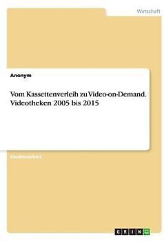 Vom Kassettenverleih zu Video-on-Demand. Videotheken 2005 bis 2015