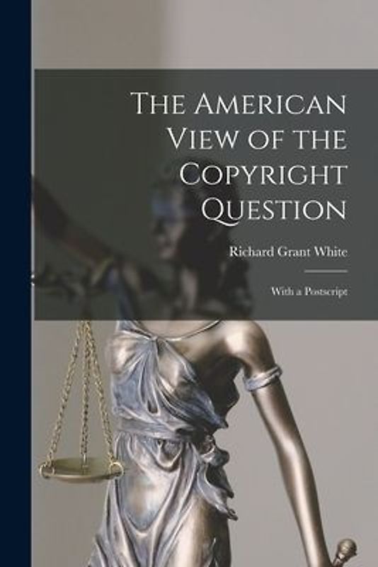 The American View of the Copyright Question: With a Postscript