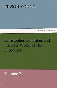 Christopher Columbus and the New World of His Discovery - Volume 2