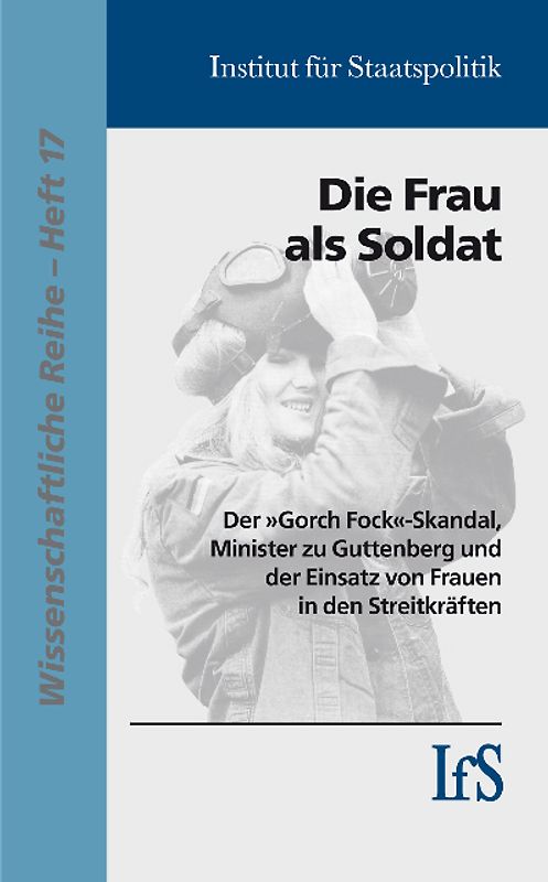 Die Frau als Soldat. Der "Gorch Fock"-Skandal, Minister zu Guttenberg und der Einsatz von Frauen in den Streitkräften