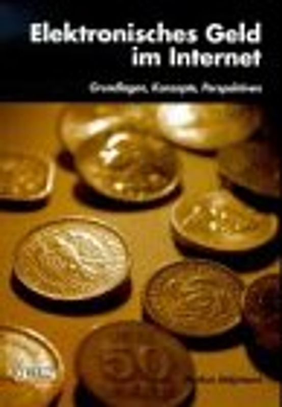 Elektronisches Geld im Internet. Grundlagen, Konzepte, Perspektiven