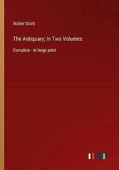 The Antiquary; In Two Volumes: Complete - in large print
