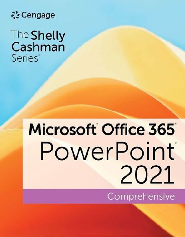 The Shelly Cashman Seriesâ Microsoftâ Office 365â & Powerpointâ 2021 Comprehensive