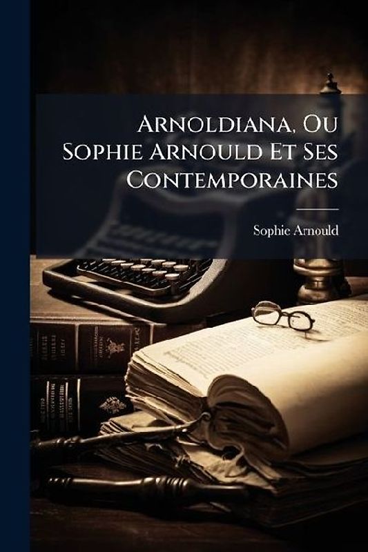 Arnoldiana, Ou Sophie Arnould Et Ses Contemporaines