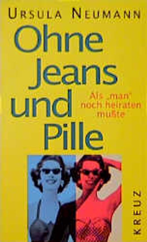 Ohne Jeans und Pille. Als "man" noch heiraten musste