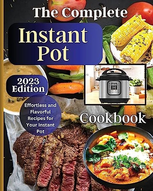 The Complete Instant Pot Cookbook: Master the Art of Instant Pot Cooking with Delicious Recipes