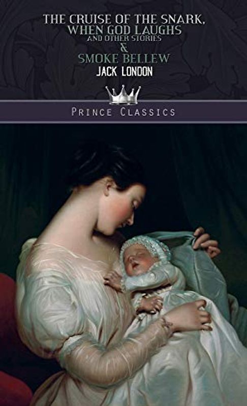 The Cruise of the Snark, When God Laughs and Other Stories & Smoke Bellew (Prince Classics)