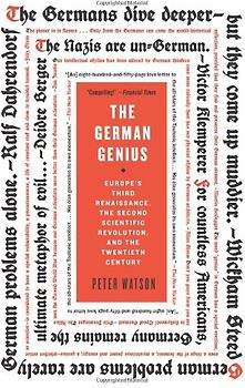 The German Genius: Europe's Third Renaissance, the Second Scientific Revolution, and the Twentieth Century - Watson, Peter