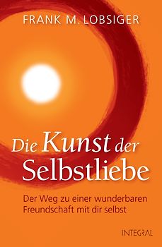 Die Kunst der Selbstliebe. Der Weg zu einer wunderbaren Freundschaft mit dir selbst