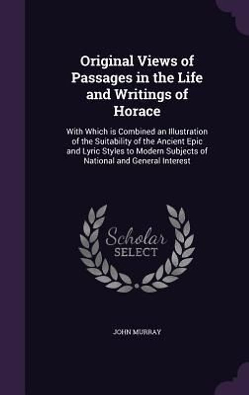 Original Views of Passages in the Life and Writings of Horace