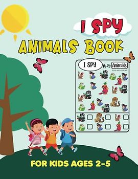 I Spy Animals Book For Kids Ages 2-5: I Spy With My Little Eye, Find And Count A Cute Animals, A Fun Guessing Game for Kids, Seek and Find Activity ... For Toddlers and Preschoolers Kindergarten.