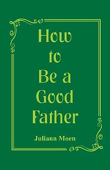 How to Be a Good Father