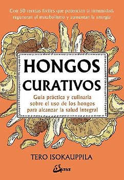Hongos curativos : guía práctica y culinaria sobre el uso de los hongos para alcanzar la salud integral