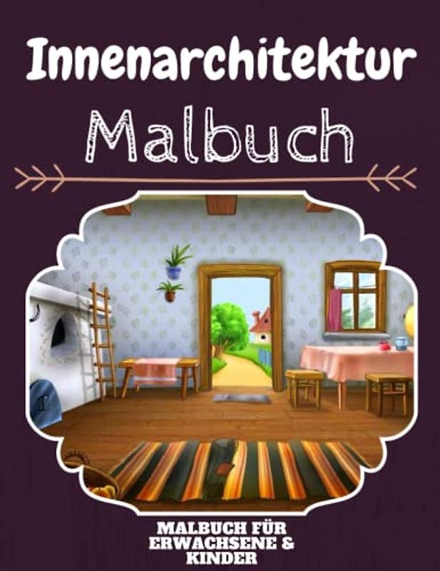 Innenarchitektur Malbuch: HOHE QUALITÄT: Lustiges Innenarchitektur Malbuch für Kinder Und Erwachsene: Süßes Innenarchitektur-Malbuch für Kinder und ... Designs für Jungen und Mädchen (Vorschule)