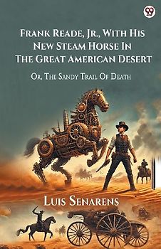 Frank Reade, Jr., With His New Steam Horse In The Great American Desert Or, The Sandy Trail Of Death