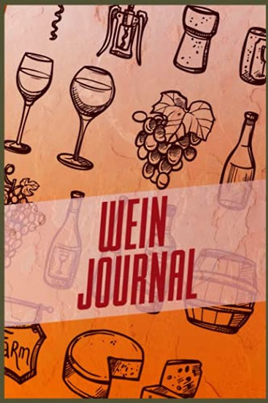 Wein Journal: Verkostungsnotizen für Weinkenner und Winzer I Bewerte Weine auf 110 Seiten im A5 Format I Ideal für Weinverkostung und Weinprobe