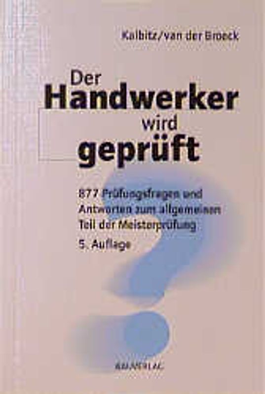 Der Handwerker wird geprüft. 877 Prüfungsfragen und Antworten zum allgemeinen Teil der Meisterprüfung