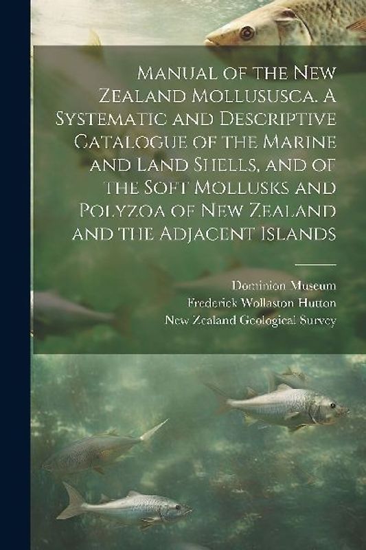 Manual of the New Zealand Mollususca. A Systematic and Descriptive Catalogue of the Marine and Land Shells, and of the Soft Mollusks and Polyzoa of New Zealand and the Adjacent Islands