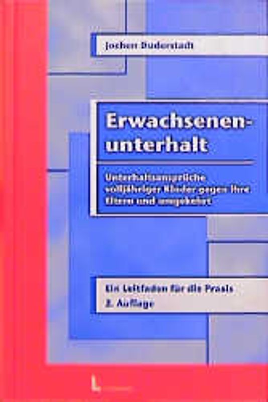 Erwachsenenunterhalt. Unterhaltsansprüche volljähriger Kinder gegen ihre Eltern und umgekehrt. Ein Leitfaden für die Praxis