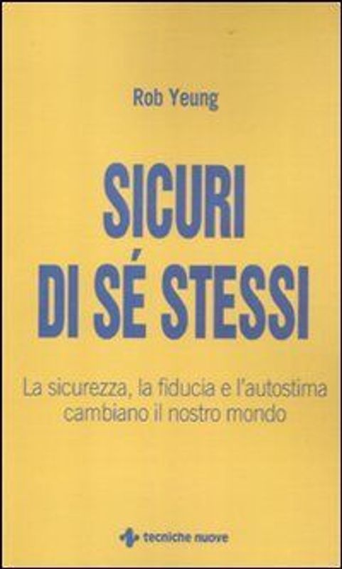 Sicuri di sé stessi. La sicurezza, la fiducia e l'autostima cambiano il nostro mondo