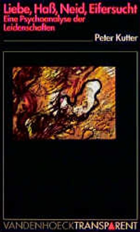 Liebe, Hass, Neid, Eifersucht. Eine Psychoanalyse der Leidenschaften