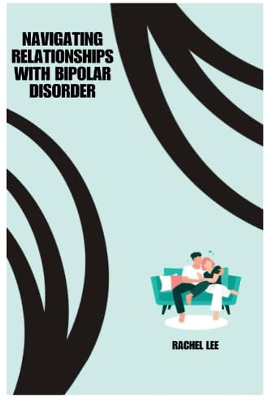 NAVIGATING RELATIONSHIPS WITH BIPOLAR DISORDER