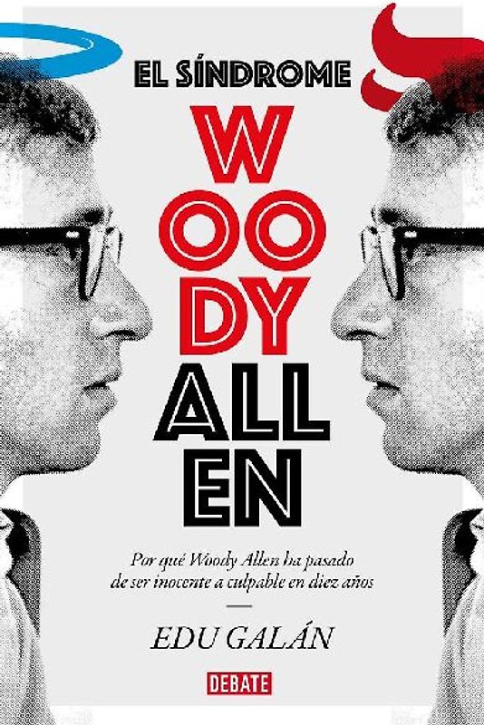 El síndrome Woody Allen : por qué Woody Allen ha pasado de ser inocente a culpable en diez años
