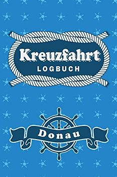 Kreuzfahrt Logbuch Donau: Tagebuch für eine Donau Kreuzfahrt. Reisetagebuch für 60 Reisetage auf dem Schiff für Urlaub Reiseerinnerungen der schönsten ... als Buch oder Zubehör für ein K