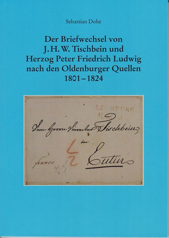 Der Briefwechsel von J.H.W. Tischbein und Herzog Peter Friedrich Ludwig nach den Oldenburger Quellen 1801 - 1824