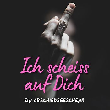 Ich scheiss auf Dich