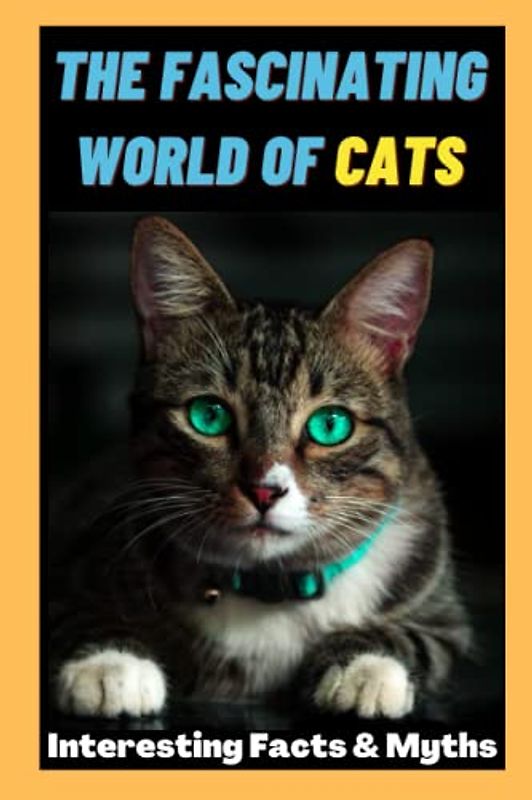 The Fascinating World of Cats: Interesting Facts and Myths about Cats | A Book for Kids, Teens and Adults who love Cats