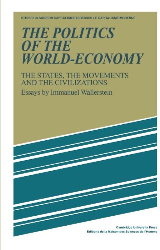 The Politics of the World-Economy: The States, the Movements and the Civilizations (Studies in Modern Capitalism) - Immanuel Wallerstein