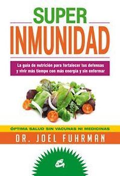Superinmunidad : la guía de nutrición para fortalecer tus defensas y vivir más tiempo con más energía y sin enfermar