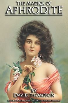 The Magick of Aphrodite: Practical Rituals to the Goddess to help in Manifesting Your Innermost Desires (Grecian Magick)