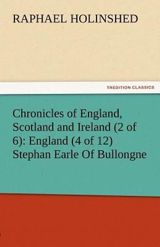 Chronicles of England, Scotland and Ireland (2 of 6): England (4 of 12) Stephan Earle Of Bullongne