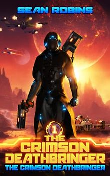 The Crimson Deathbringer: An Epic Space Opera/Alien Invasion Adventure (The Crimson Deathbringer Series, Band 1)