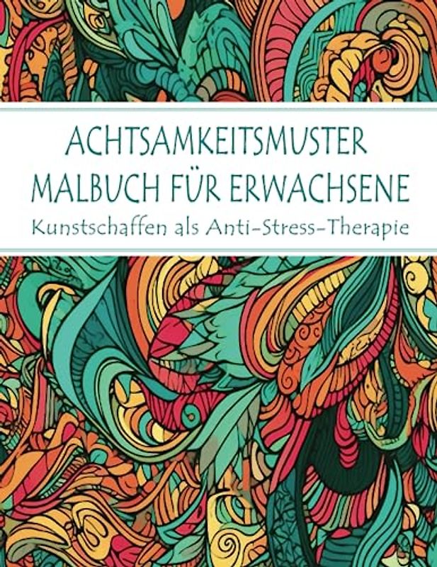 Achtsamkeitsmuster Malbuch Für Erwachsene: Lustige und entspannende Muster mit farbenfrohen Designs zum Ausmalen für Stressabbau und Entspannung.