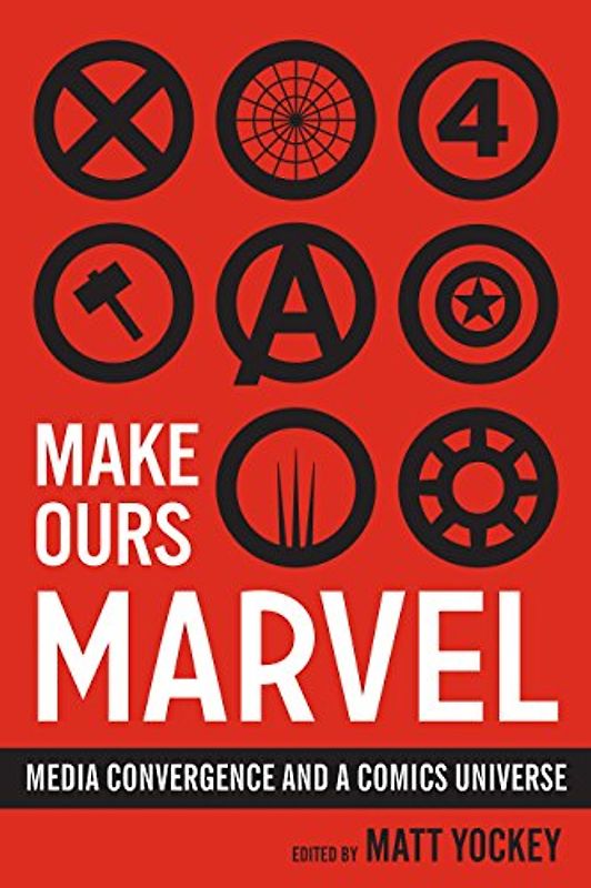 Make Ours Marvel: Media Convergence and a Comics Universe (World Comics and Graphic Nonfiction)